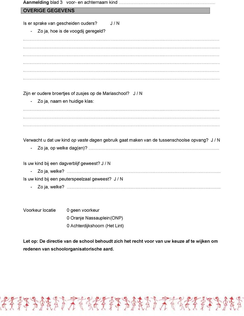 J / N - Zo ja, naam en huidige klas: Verwacht u dat uw kind op vaste dagen gebruik gaat maken van de tussenschoolse opvang? J / N - Zo ja, op welke dag(en)?