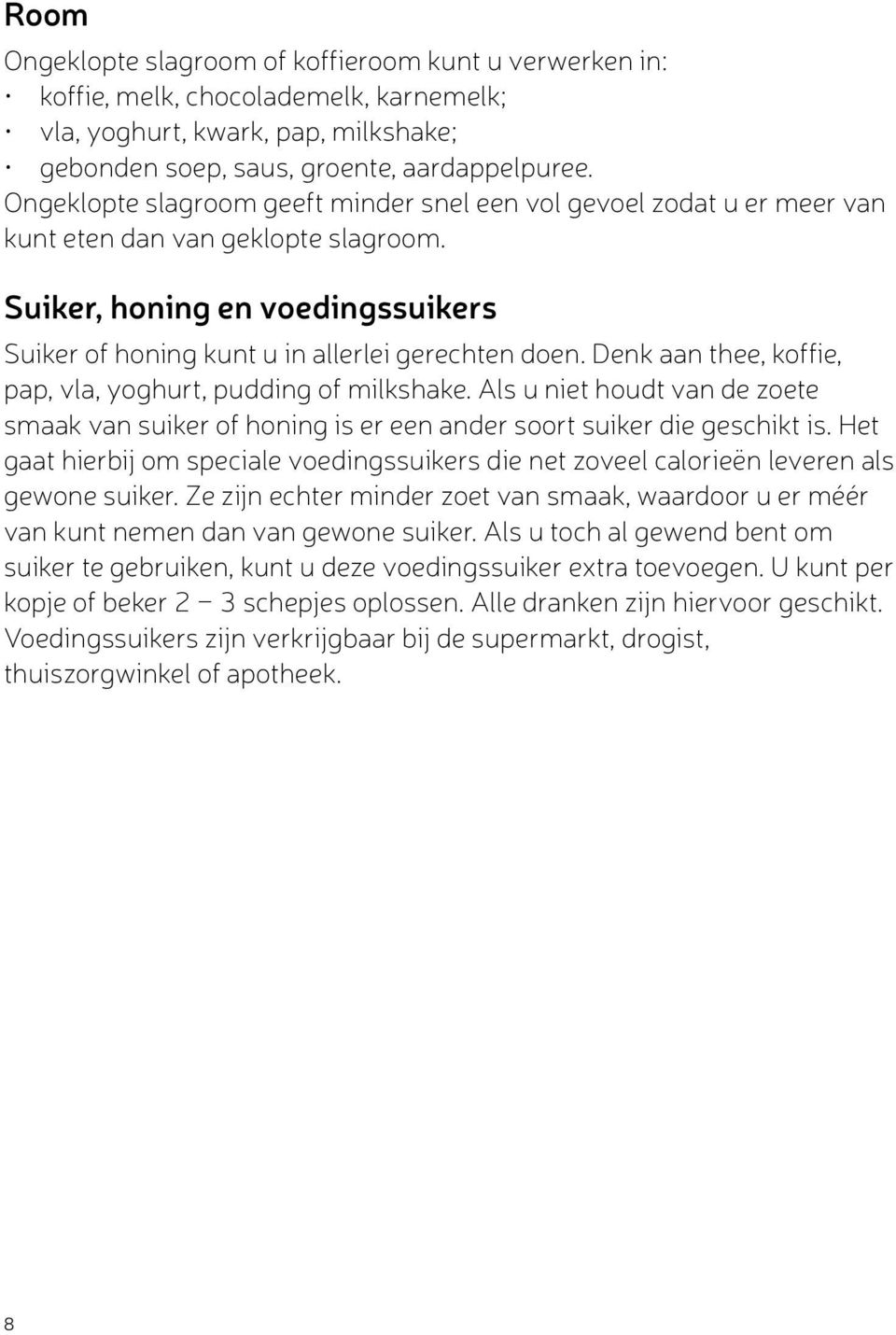 Denk aan thee, koffie, pap, vla, yoghurt, pudding of milkshake. Als u niet houdt van de zoete smaak van suiker of honing is er een ander soort suiker die geschikt is.