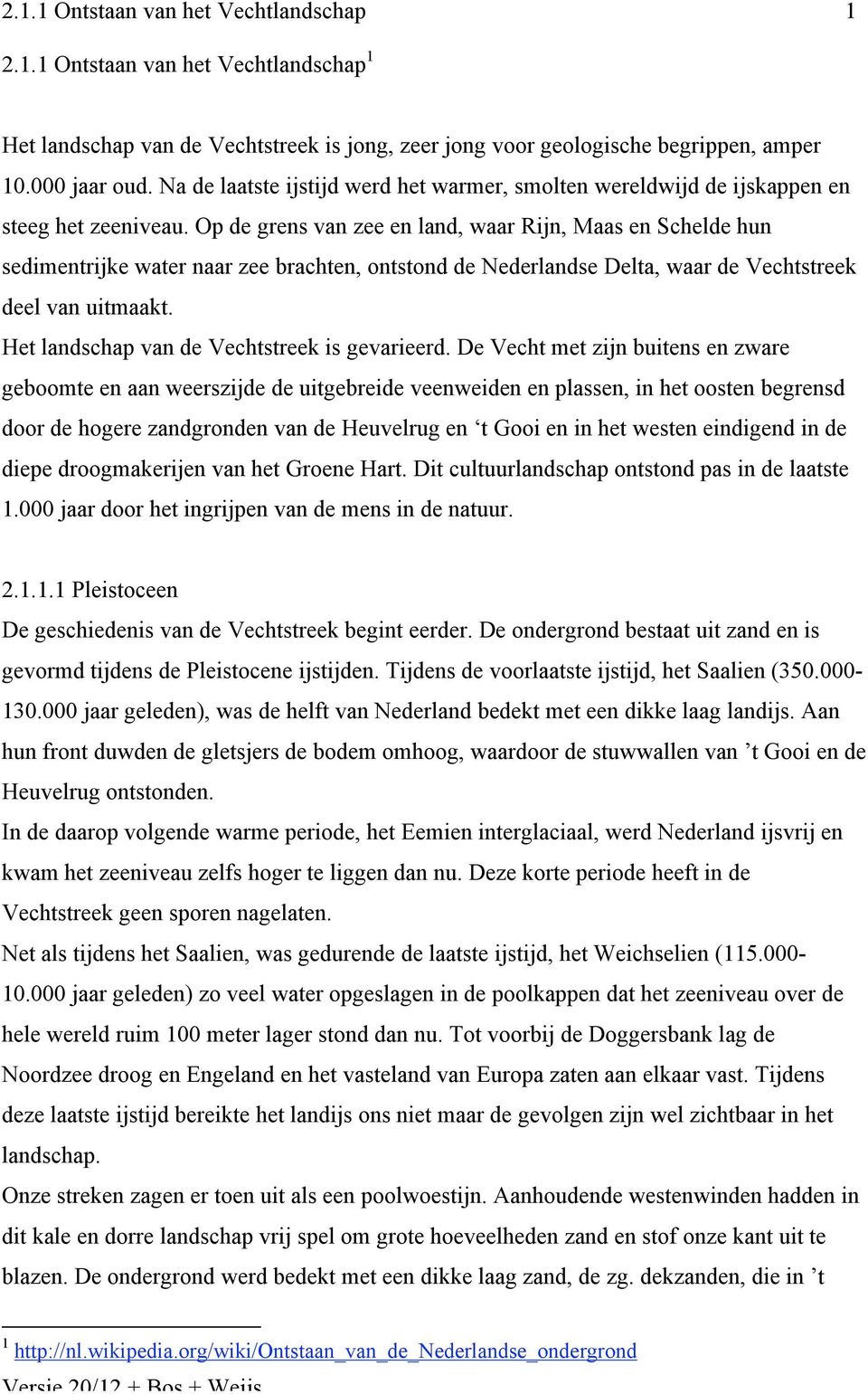 Op de grens van zee en land, waar Rijn, Maas en Schelde hun sedimentrijke water naar zee brachten, ontstond de Nederlandse Delta, waar de Vechtstreek deel van uitmaakt.