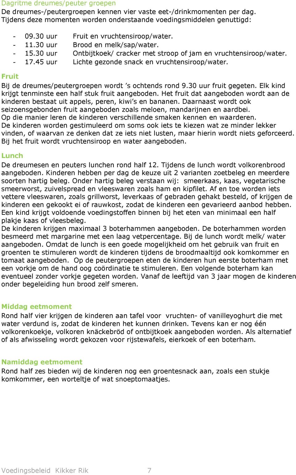 45 uur Lichte gezonde snack en vruchtensiroop/water. Fruit Bij de dreumes/peutergroepen wordt s ochtends rond 9.30 uur fruit gegeten. Elk kind krijgt tenminste een half stuk fruit aangeboden.