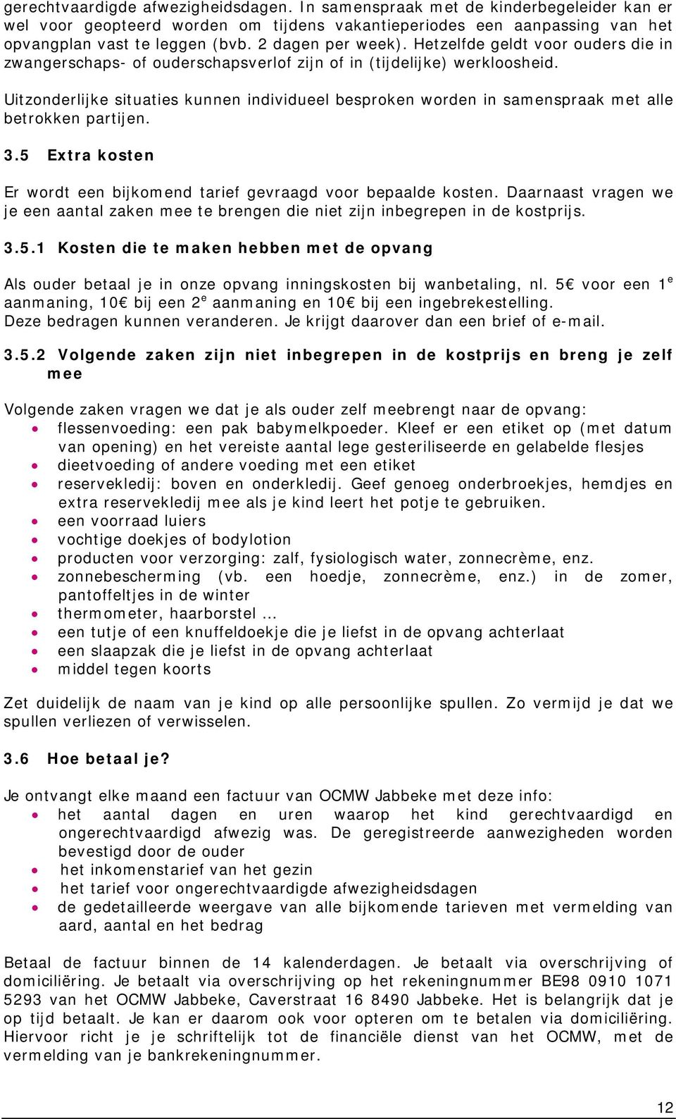 Uitzonderlijke situaties kunnen individueel besproken worden in samenspraak met alle betrokken partijen. 3.5 Extra kosten Er wordt een bijkomend tarief gevraagd voor bepaalde kosten.