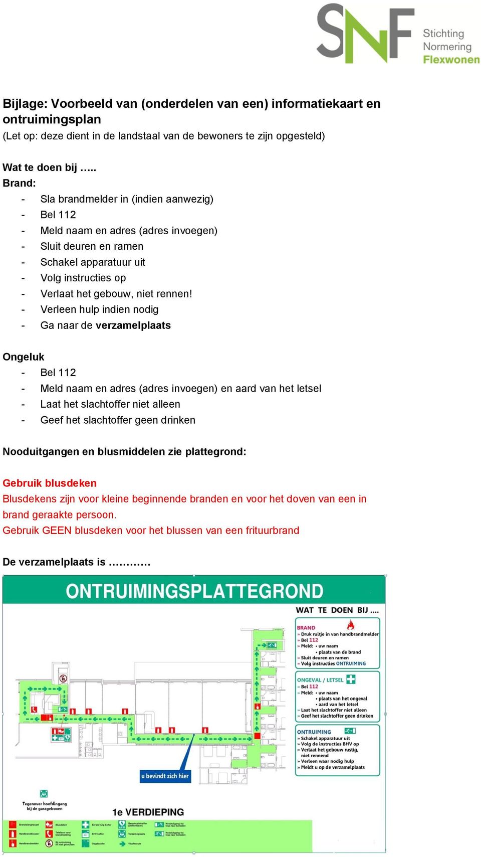 - Verleen hulp indien nodig - Ga naar de verzamelplaats Ongeluk - Bel 112 - Meld naam en adres (adres invoegen) en aard van het letsel - Laat het slachtoffer niet alleen - Geef het slachtoffer geen