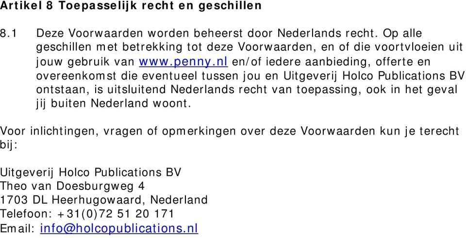 nl en/of iedere aanbieding, offerte en overeenkomst die eventueel tussen jou en Uitgeverij Holco Publications BV ontstaan, is uitsluitend Nederlands recht van