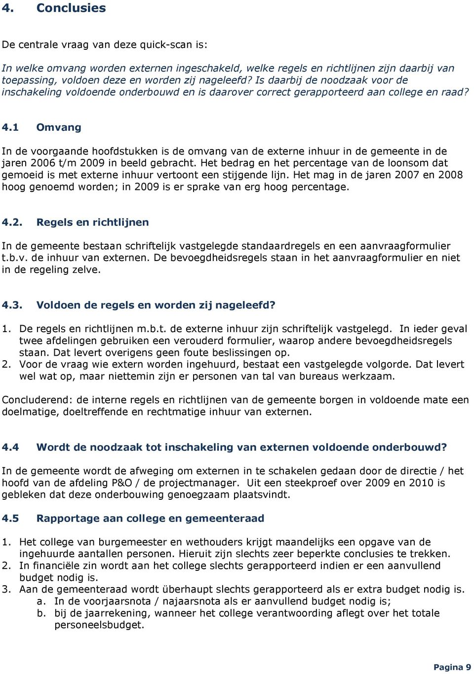 1 Omvang In de voorgaande hoofdstukken is de omvang van de externe inhuur in de gemeente in de jaren 2006 t/m 2009 in beeld gebracht.