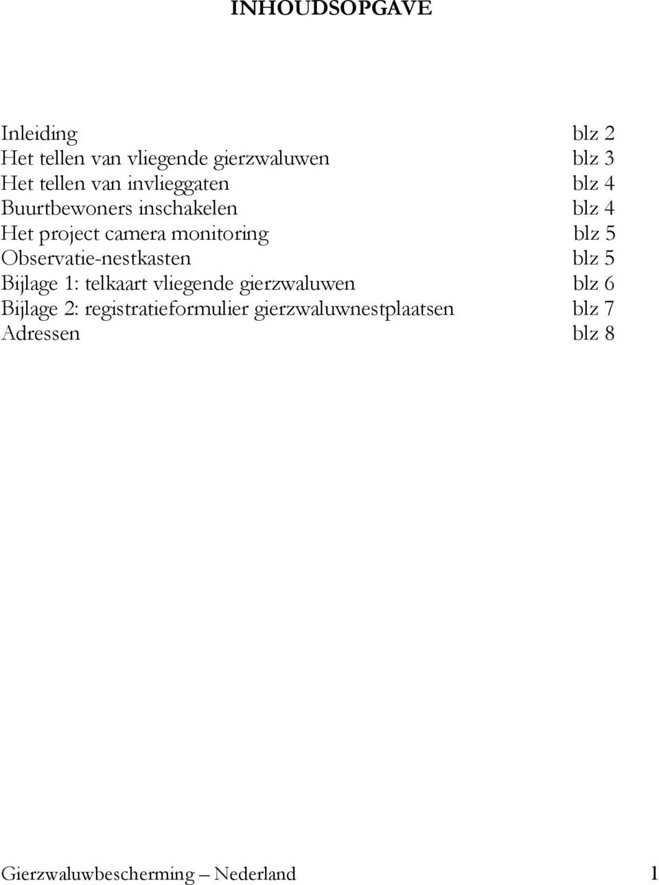 Observatie-nestkasten blz 5 Bijlage 1: telkaart vliegende gierzwaluwen blz 6 Bijlage 2: