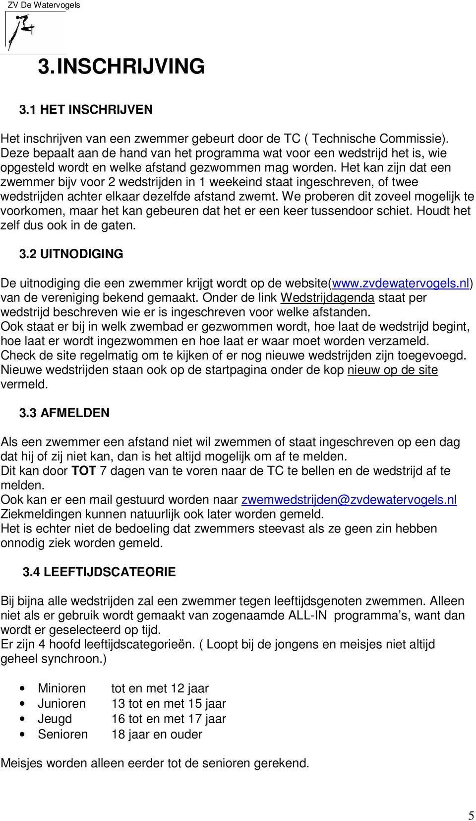 Het kan zijn dat een zwemmer bijv voor 2 wedstrijden in 1 weekeind staat ingeschreven, of twee wedstrijden achter elkaar dezelfde afstand zwemt.