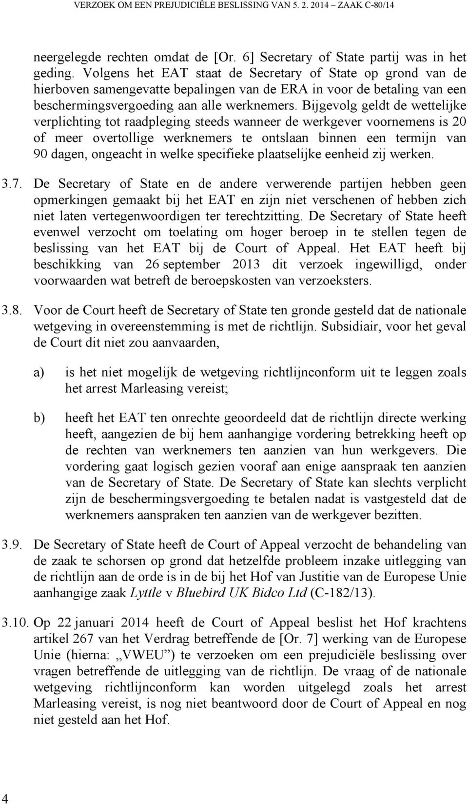 Bijgevolg geldt de wettelijke verplichting tot raadpleging steeds wanneer de werkgever voornemens is 20 of meer overtollige werknemers te ontslaan binnen een termijn van 90 dagen, ongeacht in welke