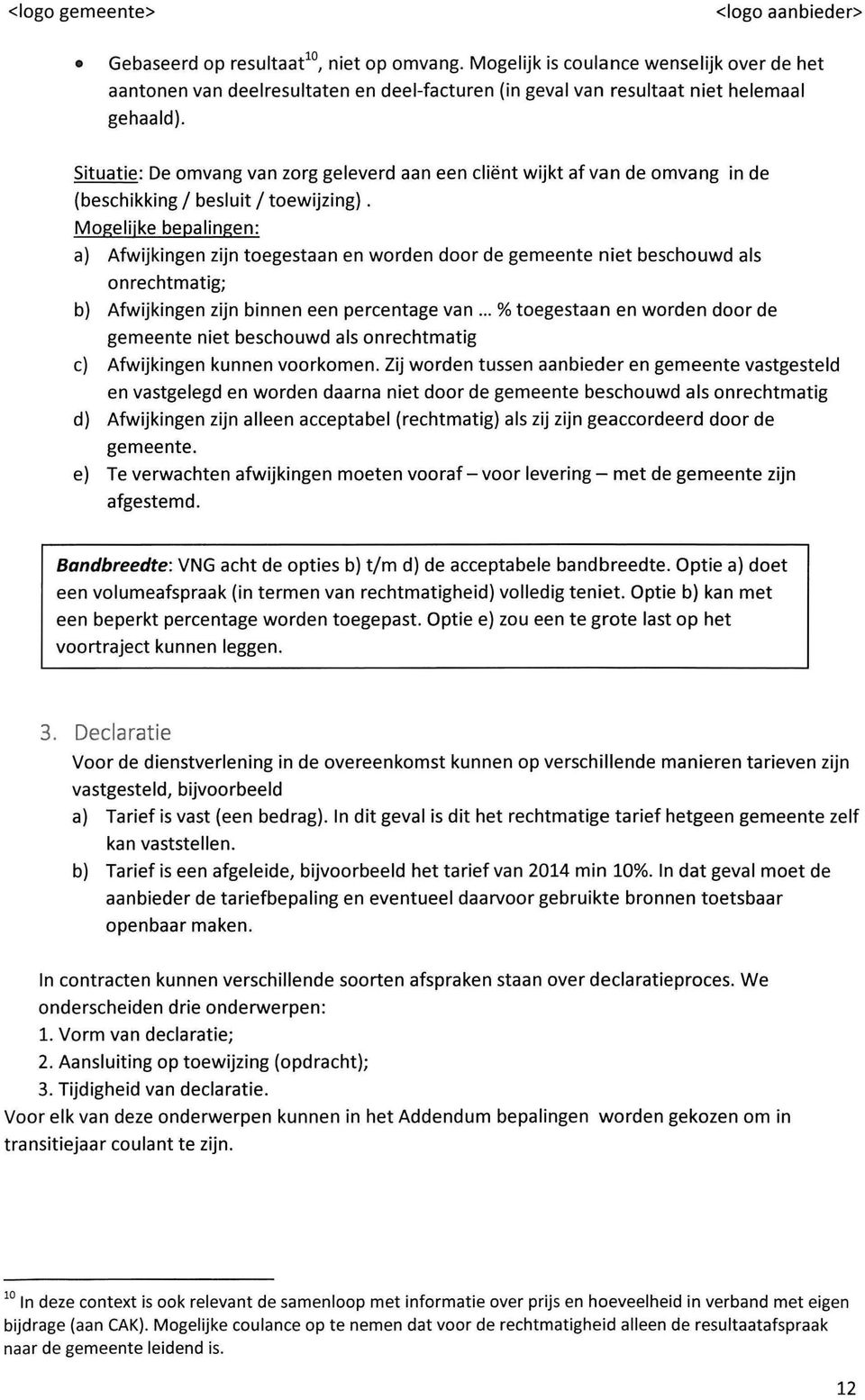 Situatie: De omvang van zorg geleverd aan een cliënt wijkt af van de omvang in de (beschikking / besluit / toewijzing).