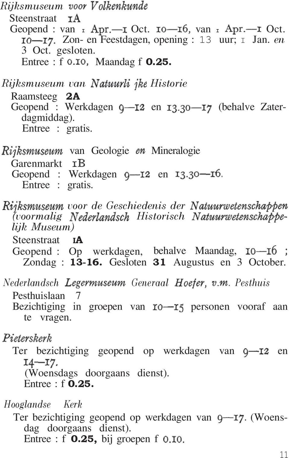 voor de Geschiedenis der (voormalig Historisch lijk Museum) Steenstraat IA Geopend : Op werkdagen, behalve Maandag, Zondag : 13-16. Gesloten 31 Augustus en 3 October.