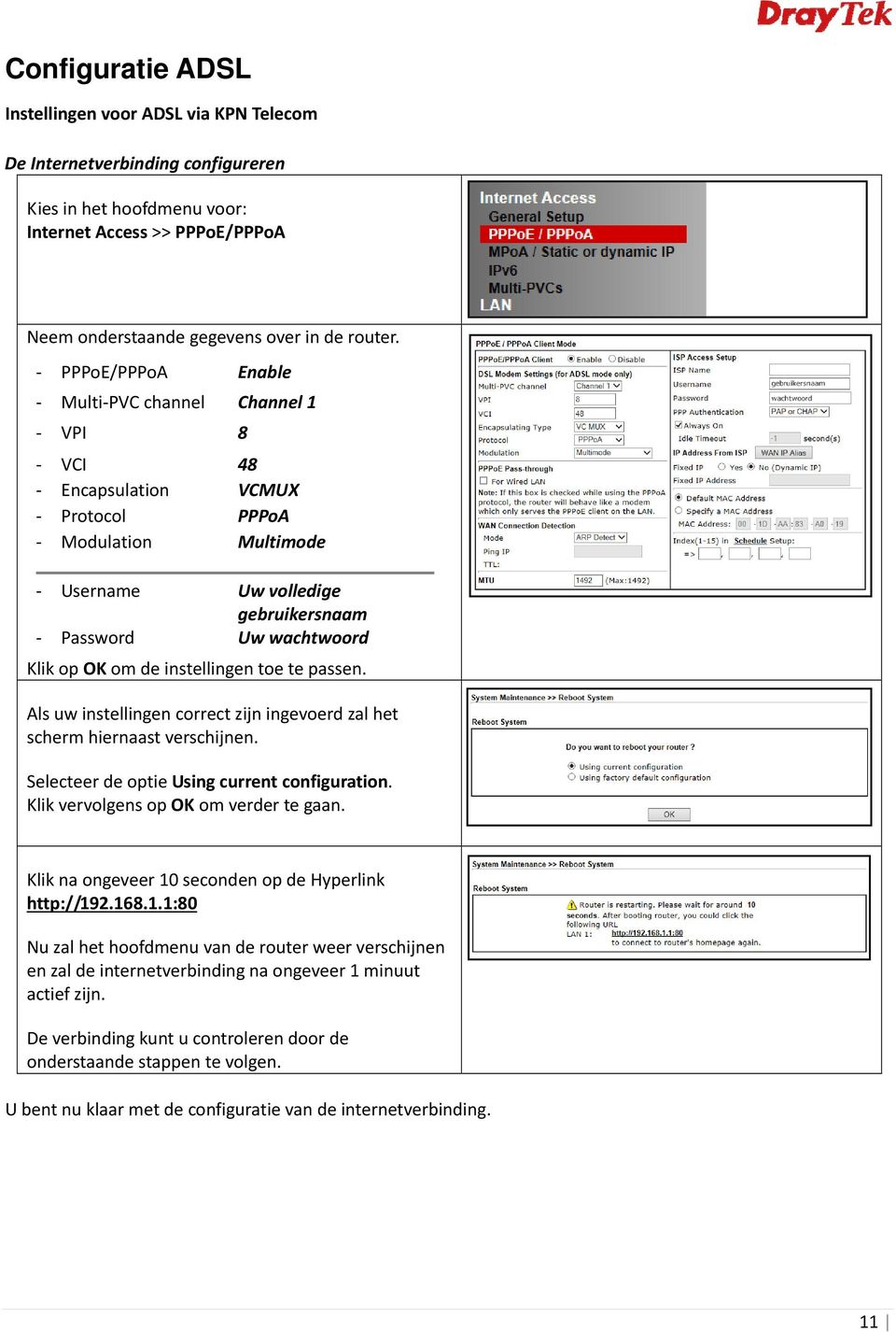 instellingen toe te passen. Als uw instellingen correct zijn ingevoerd zal het scherm hiernaast verschijnen. Selecteer de optie Using current configuration. Klik vervolgens op OK om verder te gaan.