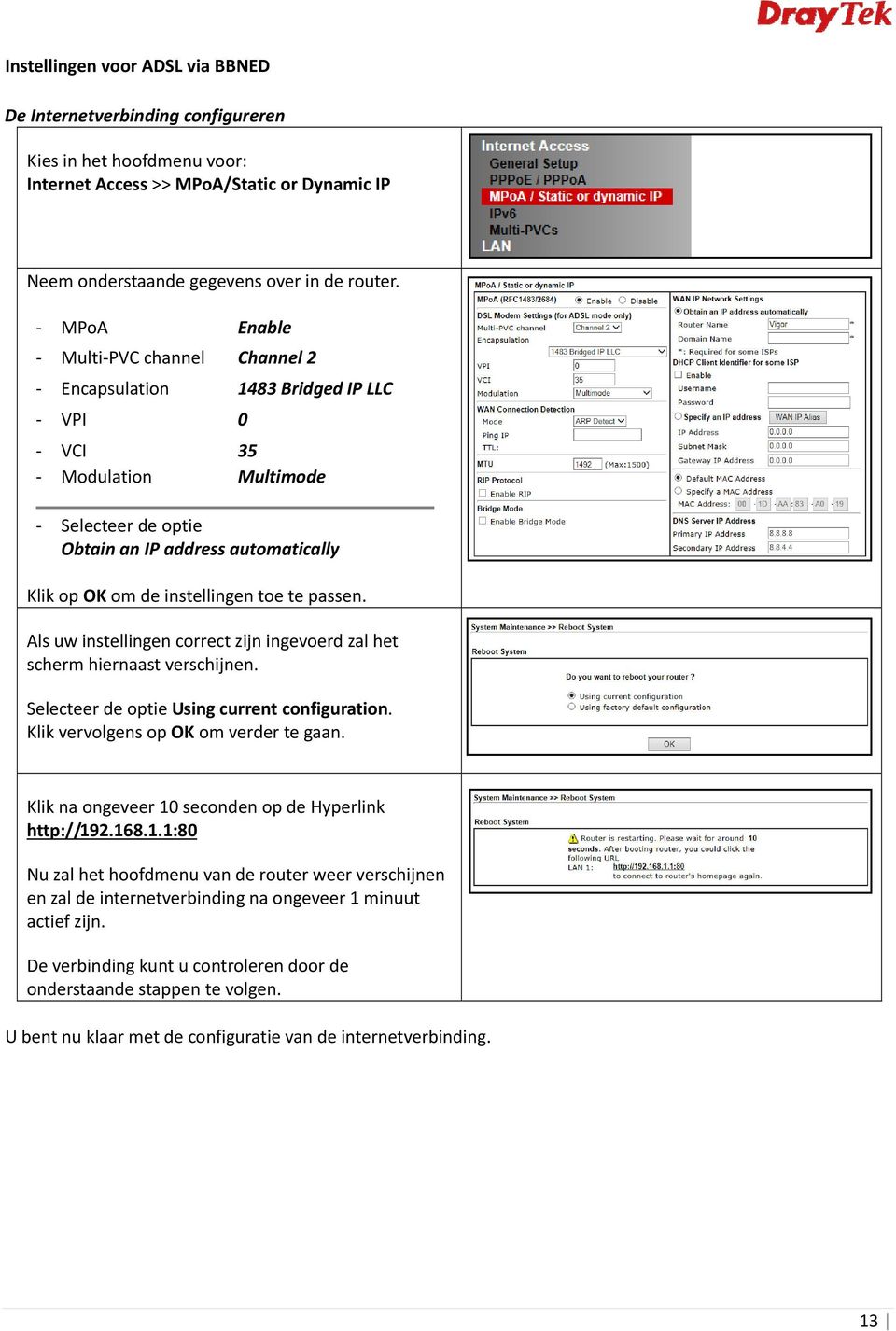 passen. Als uw instellingen correct zijn ingevoerd zal het scherm hiernaast verschijnen. Selecteer de optie Using current configuration. Klik vervolgens op OK om verder te gaan.