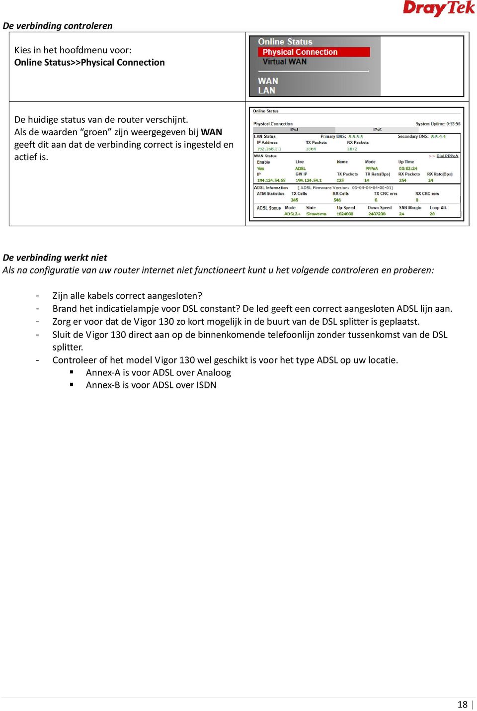 De verbinding werkt niet Als na configuratie van uw router internet niet functioneert kunt u het volgende controleren en proberen: - Zijn alle kabels correct aangesloten?