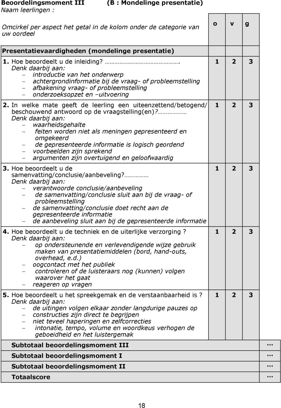 . introductie van het onderwerp achtergrondinformatie bij de vraag- of probleemstelling afbakening vraag- of probleemstelling onderzoeksopzet en uitvoering 2.