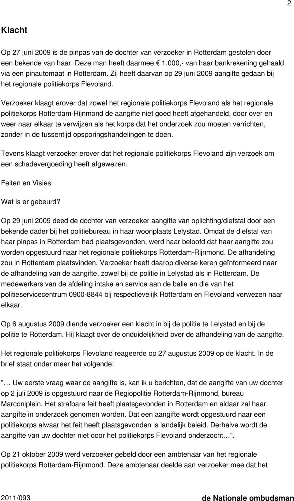 Verzoeker klaagt erover dat zowel het regionale politiekorps Flevoland als het regionale politiekorps Rotterdam-Rijnmond de aangifte niet goed heeft afgehandeld, door over en weer naar elkaar te