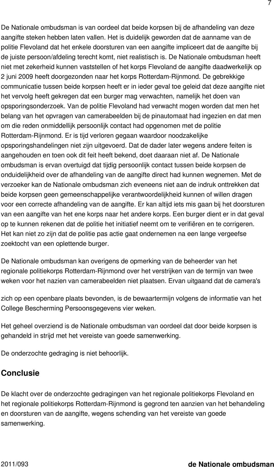 is. De Nationale ombudsman heeft niet met zekerheid kunnen vaststellen of het korps Flevoland de aangifte daadwerkelijk op 2 juni 2009 heeft doorgezonden naar het korps Rotterdam-Rijnmond.