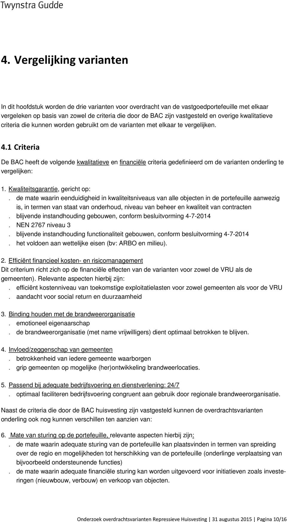 1 Criteria De BAC heeft de volgende kwalitatieve en financiële criteria gedefinieerd om de varianten onderling te vergelijken: 1. Kwaliteitsgarantie, gericht op:.