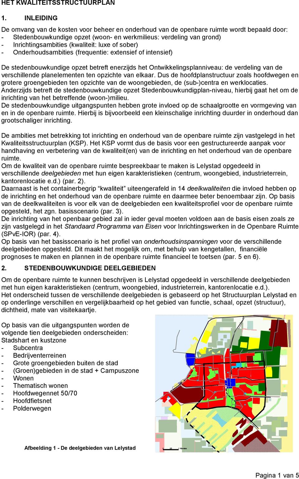 (kwaliteit: luxe of sober) - Onderhoudsambities (frequentie: extensief of intensief) De stedenbouwkundige opzet betreft enerzijds het Ontwikkelingsplanniveau: de verdeling van de verschillende