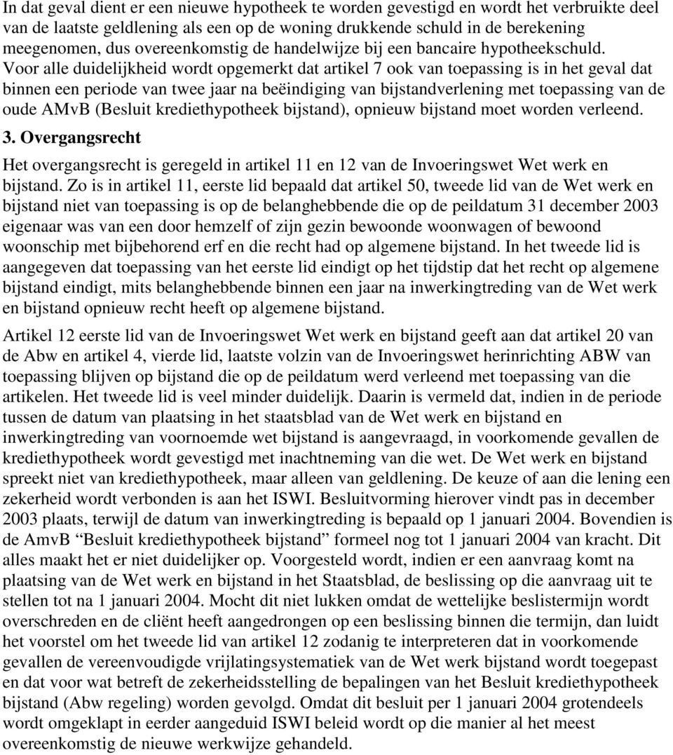 Voor alle duidelijkheid wordt opgemerkt dat artikel 7 ook van toepassing is in het geval dat binnen een periode van twee jaar na beëindiging van bijstandverlening met toepassing van de oude AMvB