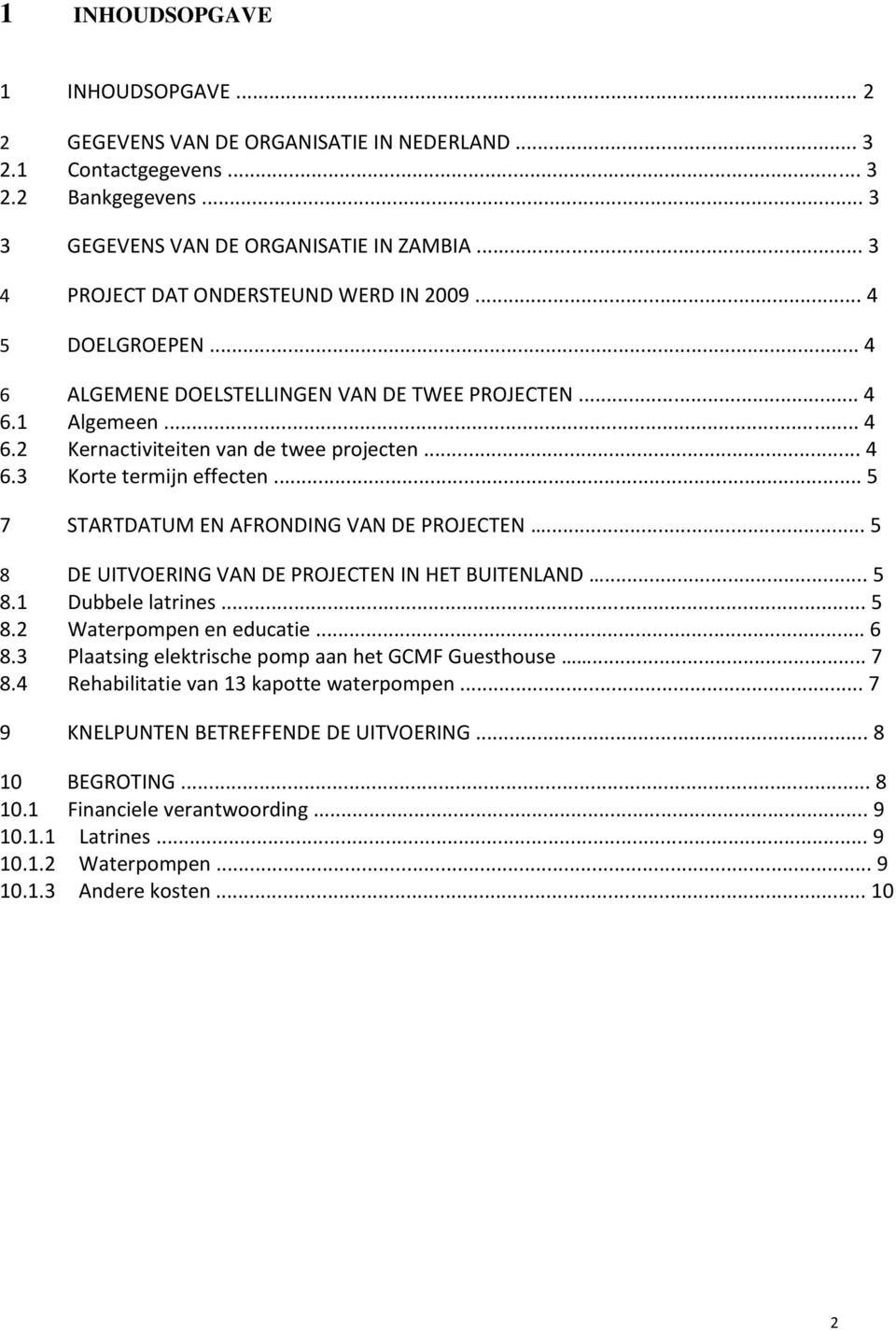 .. 5 7 STARTDATUM EN AFRONDING VAN DE PROJECTEN... 5 8 DE UITVOERING VAN DE PROJECTEN IN HET BUITENLAND... 5 8.1 Dubbele latrines... 5 8.2 Waterpompen en educatie... 6 8.