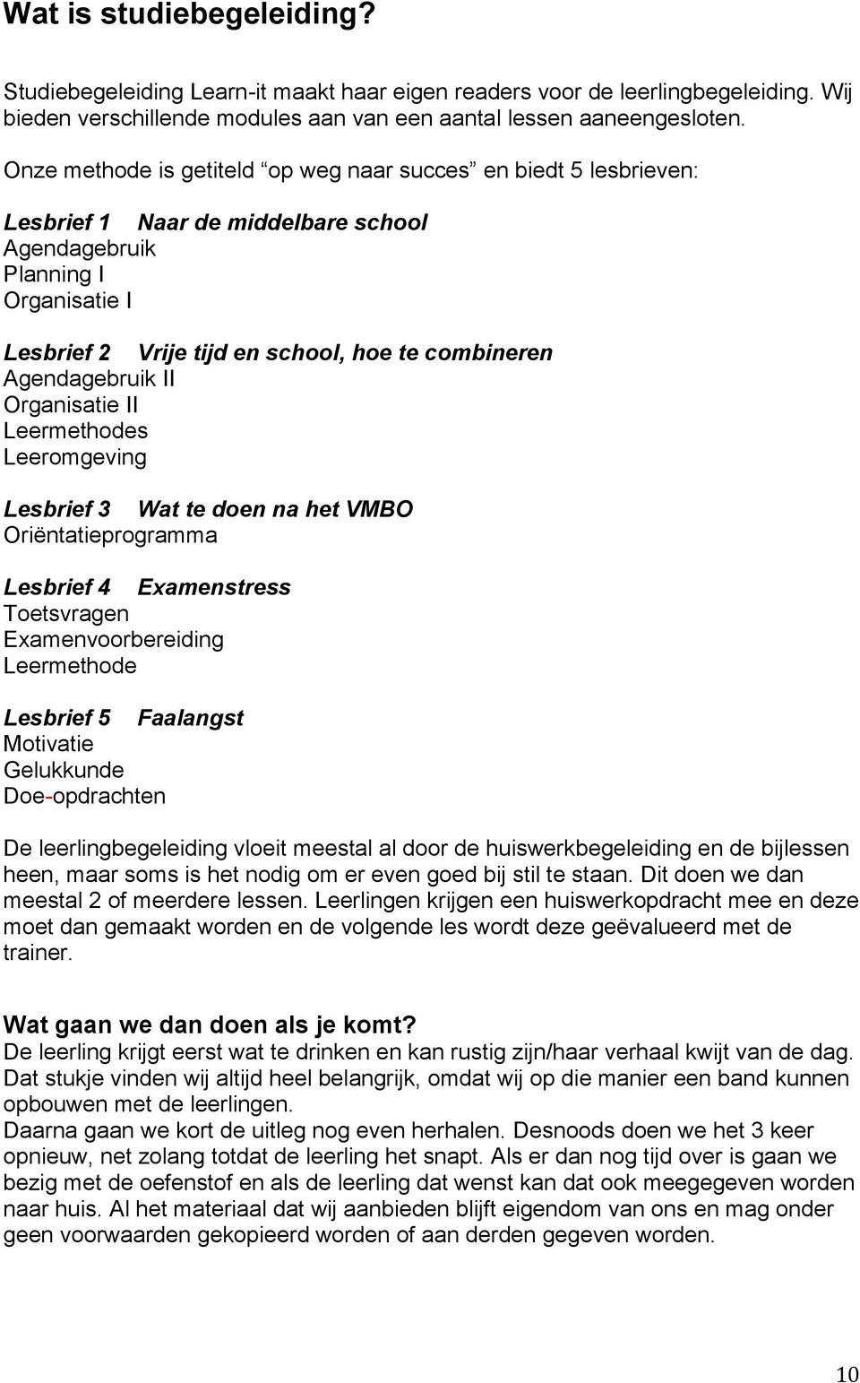 Agendagebruik II Organisatie II Leermethodes Leeromgeving Lesbrief 3 Wat te doen na het VMBO Oriëntatieprogramma Lesbrief 4 Examenstress Toetsvragen Examenvoorbereiding Leermethode Lesbrief 5