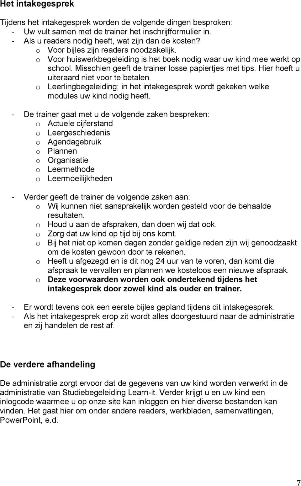 Hier hoeft u uiteraard niet voor te betalen. o Leerlingbegeleiding; in het intakegesprek wordt gekeken welke modules uw kind nodig heeft.