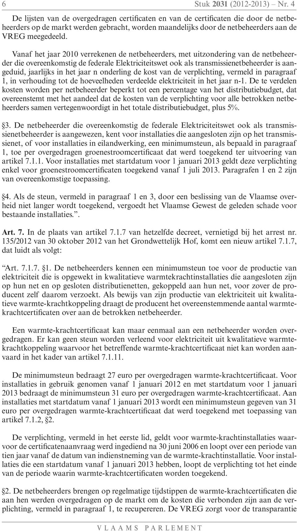 Vanaf het jaar 2010 verrekenen de netbeheerders, met uitzondering van de netbeheerder die overeenkomstig de federale Elektriciteitswet ook als transmissienetbeheerder is aangeduid, jaarlijks in het