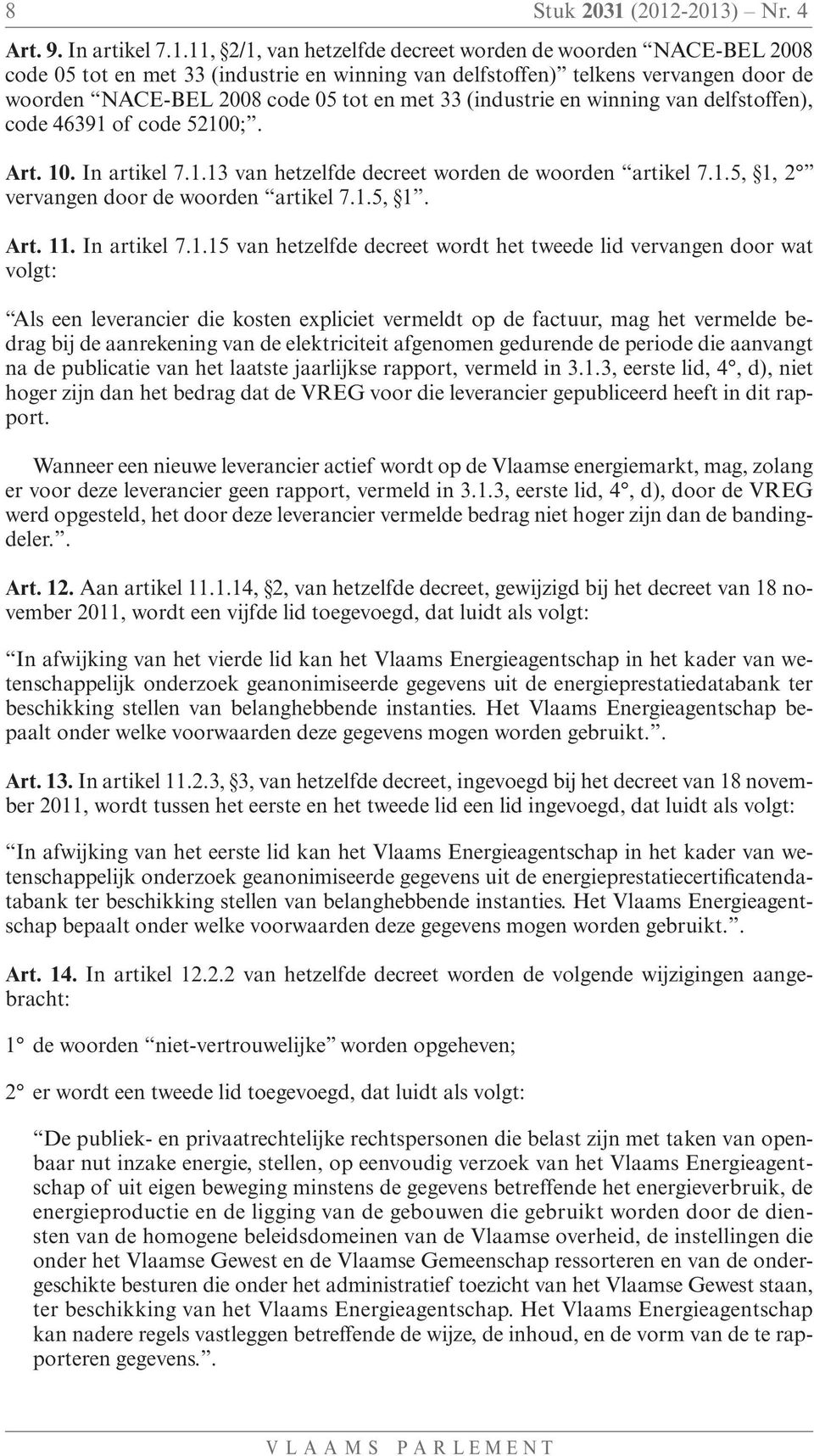 NACE-BEL 2008 code 05 tot en met 33 (industrie en winning van delfstoffen), code 46391 of code 52100;. Art. 10. In artikel 7.1.13 van hetzelfde decreet worden de woorden artikel 7.1.5, 1, 2 vervangen door de woorden artikel 7.