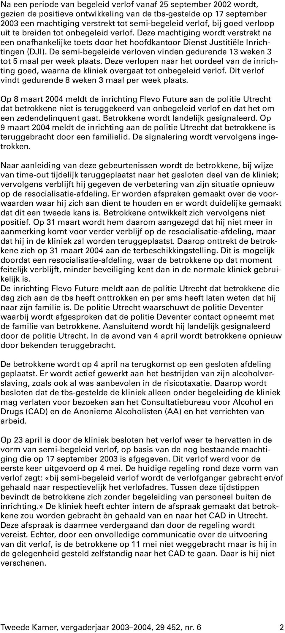 De semi-begeleide verloven vinden gedurende 13 weken 3 tot 5 maal per week plaats. Deze verlopen naar het oordeel van de inrichting goed, waarna de kliniek overgaat tot onbegeleid verlof.