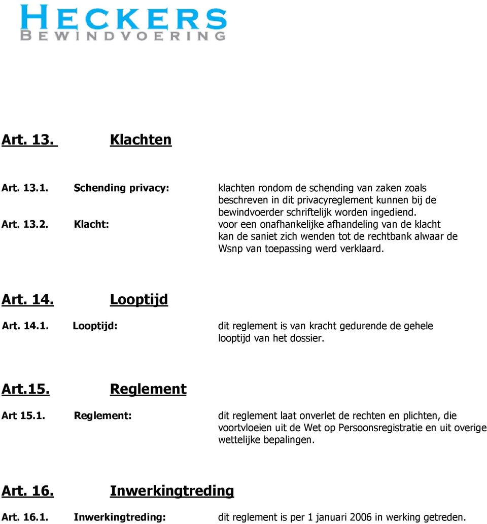 Art.15. Reglement Art 15.1. Reglement: dit reglement laat onverlet de rechten en plichten, die voortvloeien uit de Wet op Persoonsregistratie en uit overige wettelijke bepalingen. Art. 16.