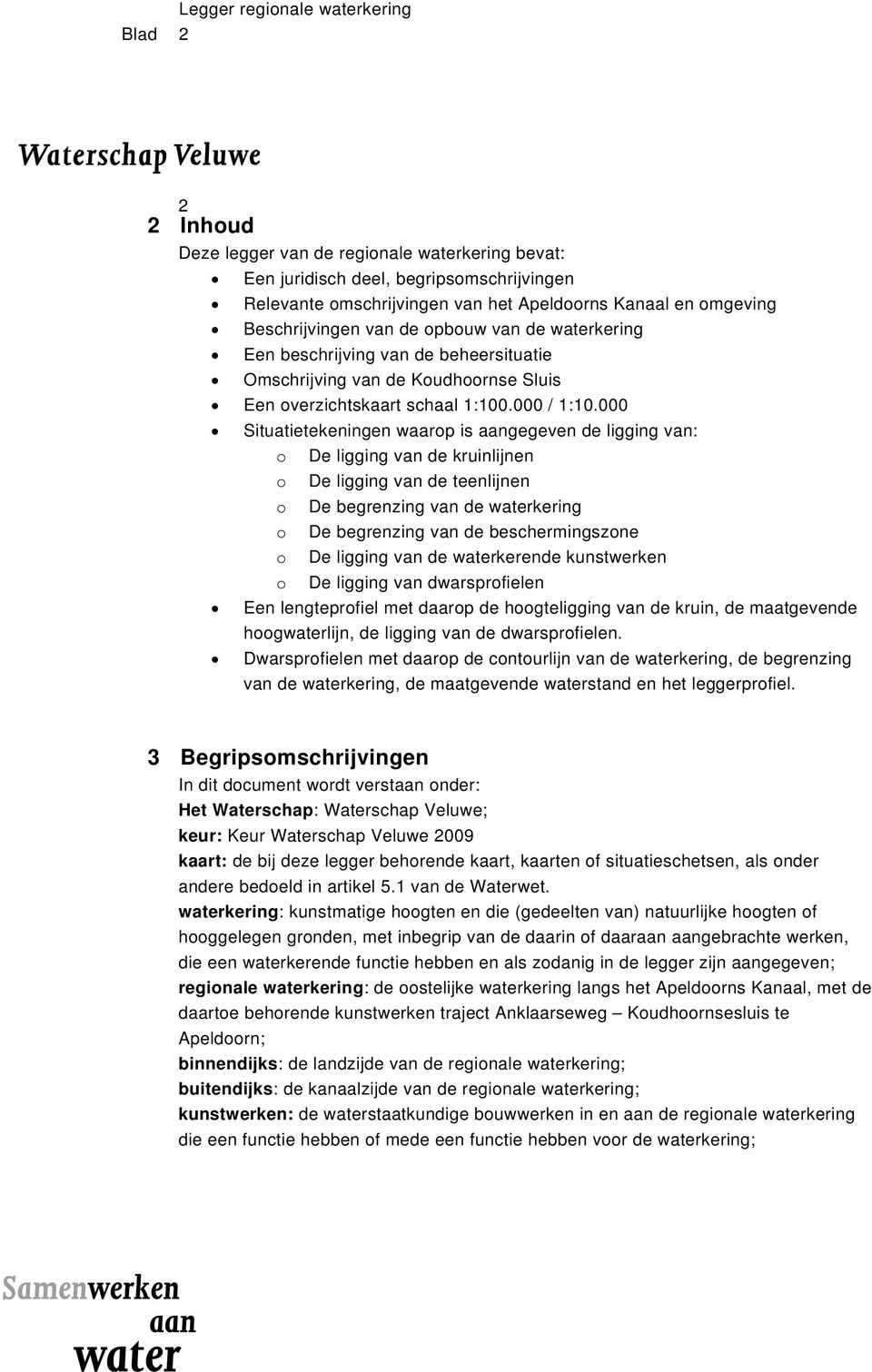 000 Situatietekeningen waarop is aangegeven de ligging van: o o o o o o De ligging van de kruinlijnen De ligging van de teenlijnen De begrenzing van de waterkering De begrenzing van de