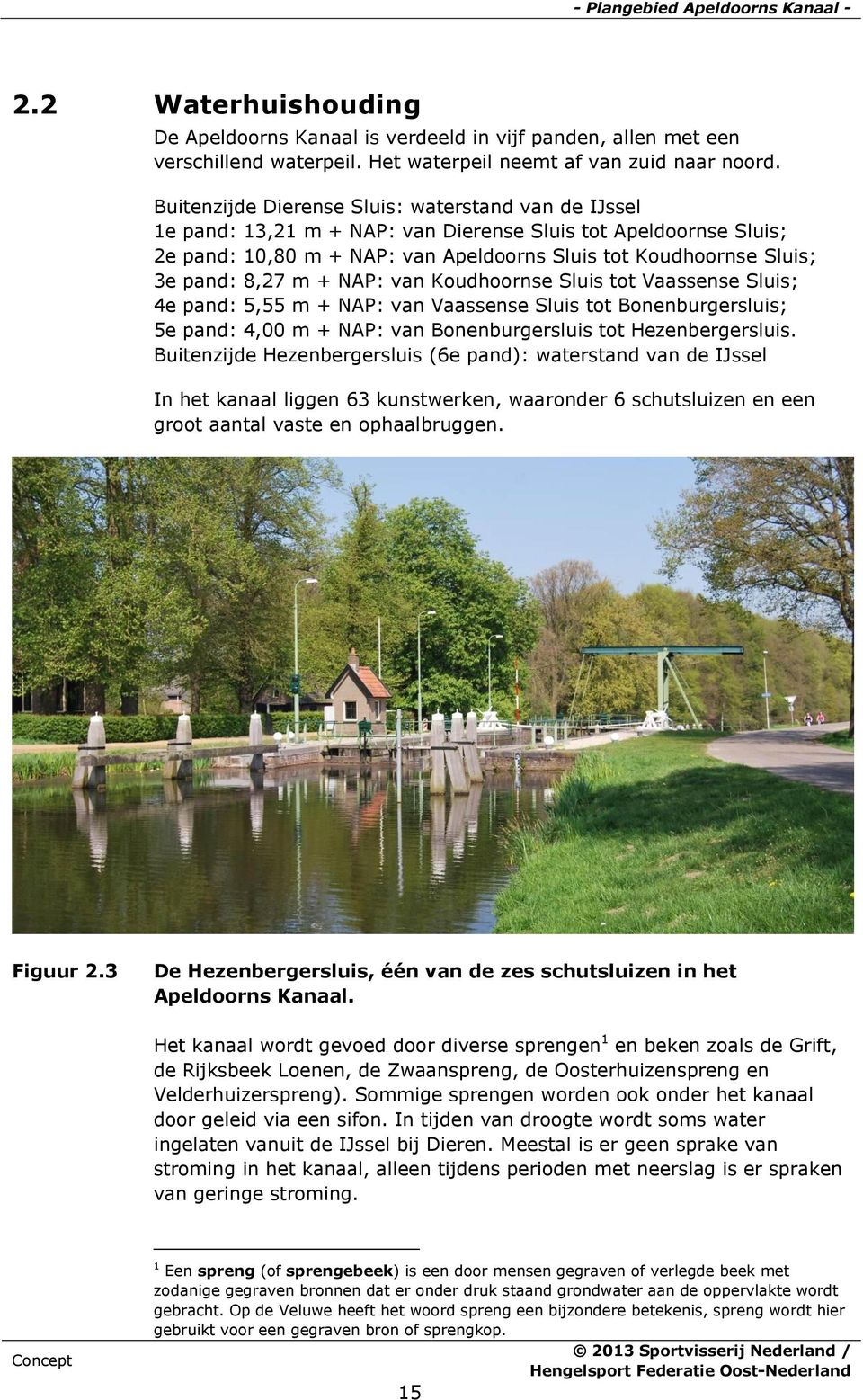 8,27 m + NAP: van Koudhoornse Sluis tot Vaassense Sluis; 4e pand: 5,55 m + NAP: van Vaassense Sluis tot Bonenburgersluis; 5e pand: 4,00 m + NAP: van Bonenburgersluis tot Hezenbergersluis.