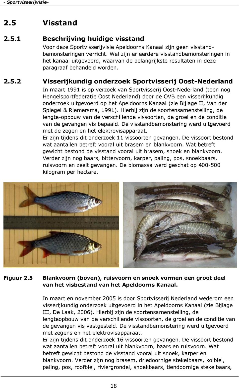 2 Visserijkundig onderzoek Sportvisserij Oost-Nederland In maart 1991 is op verzoek van Sportvisserij Oost-Nederland (toen nog Hengelsportfederatie Oost Nederland) door de OVB een visserijkundig