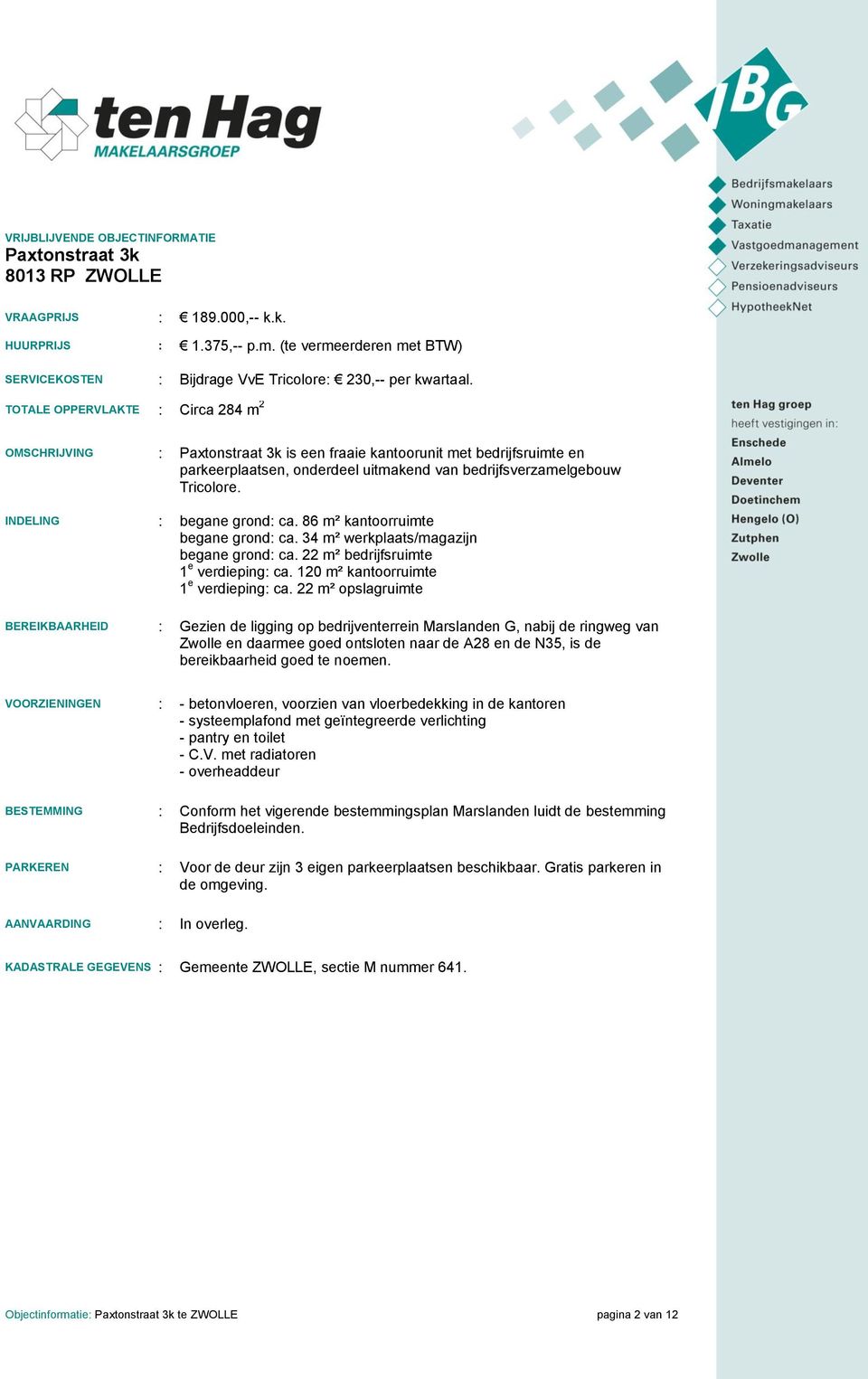 TOTALE OPPERVLAKTE : Circa 284 m 2 OMSCHRIJVING : Paxtonstraat 3k is een fraaie kantoorunit met bedrijfsruimte en parkeerplaatsen, onderdeel uitmakend van bedrijfsverzamelgebouw Tricolore.