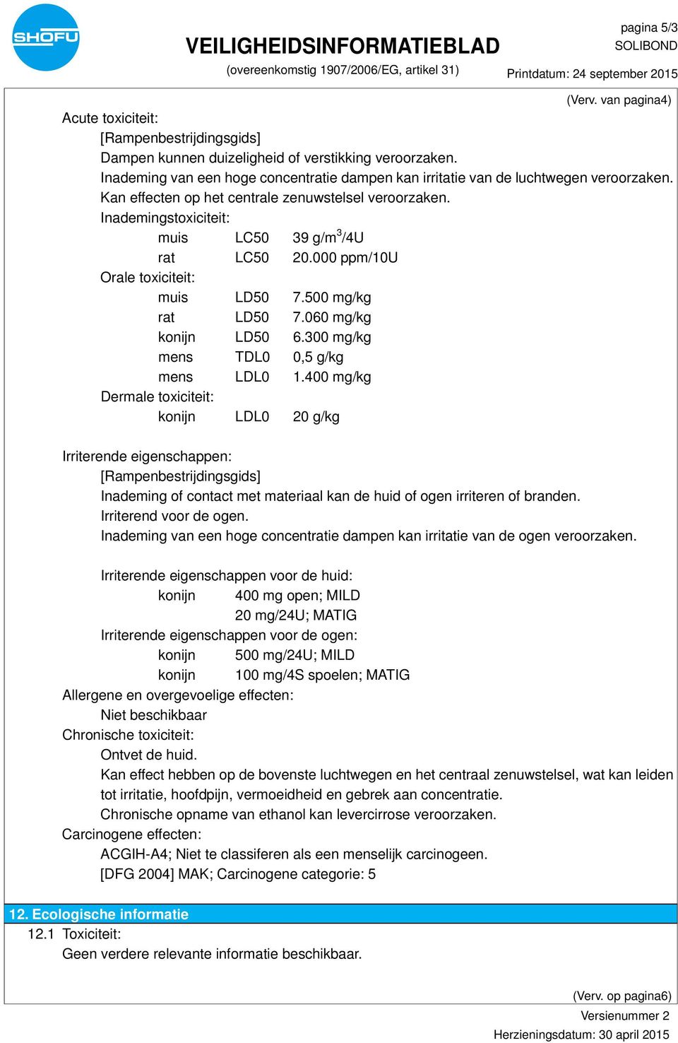 000 ppm/10u Orale toxiciteit: muis LD50 7.500 mg/kg rat LD50 7.060 mg/kg konijn LD50 6.300 mg/kg mens TDL0 0,5 g/kg mens LDL0 1.