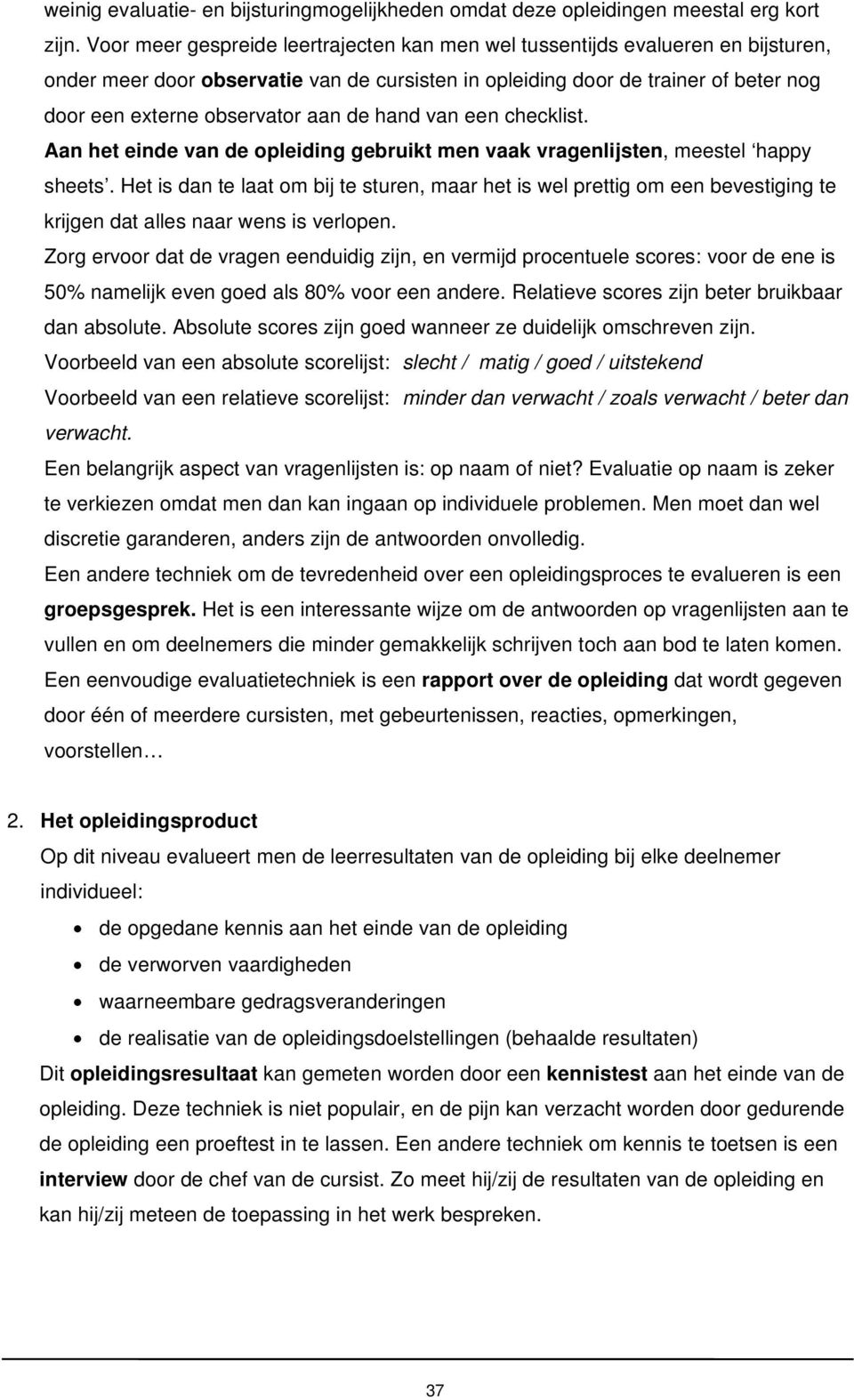 de hand van een checklist. Aan het einde van de opleiding gebruikt men vaak vragenlijsten, meestel happy sheets.