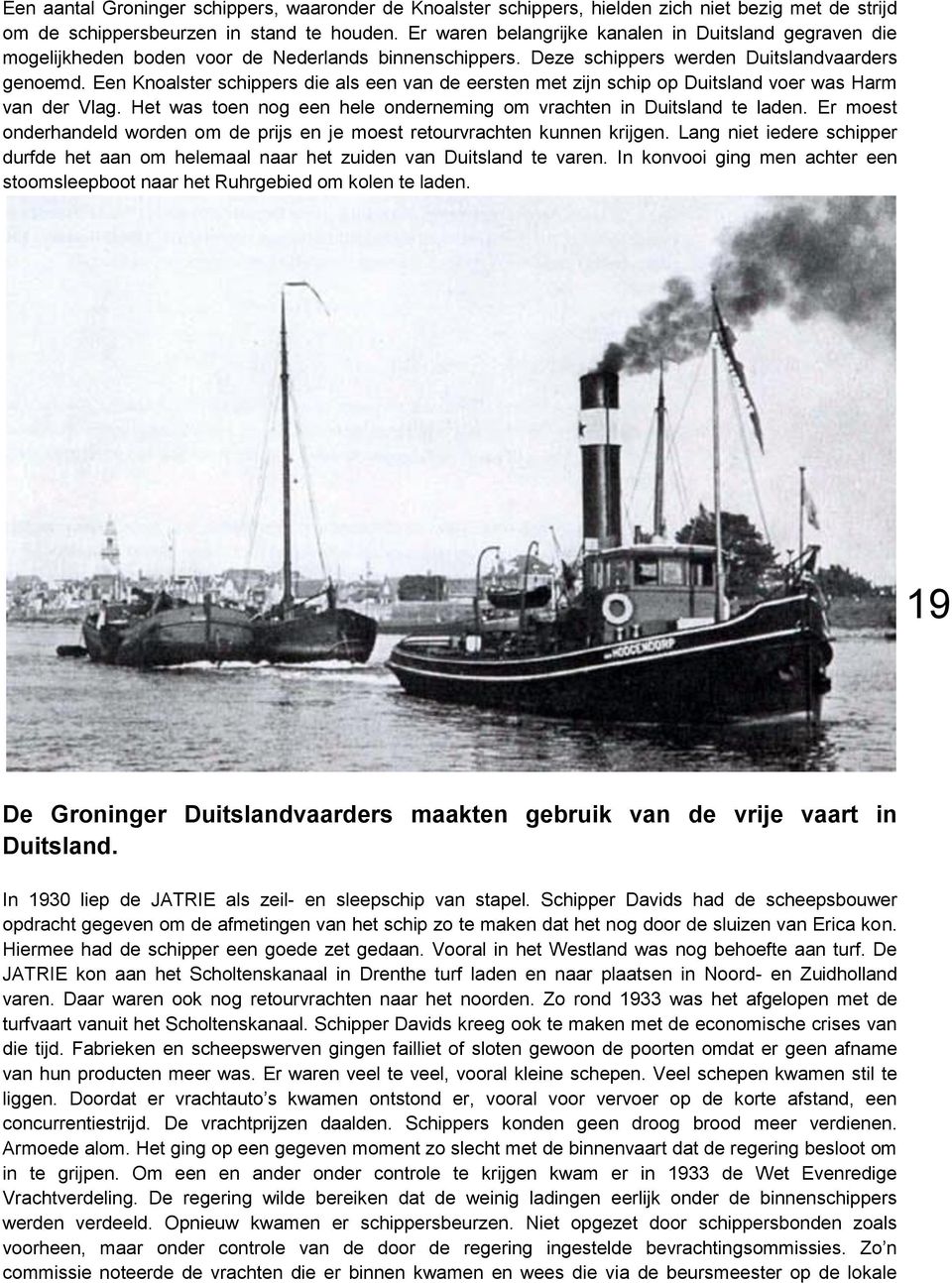 Een Knoalster schippers die als een van de eersten met zijn schip op Duitsland voer was Harm van der Vlag. Het was toen nog een hele onderneming om vrachten in Duitsland te laden.