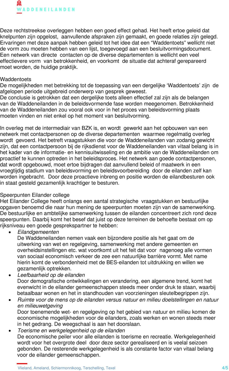 Een netwerk van directe contacten op de diverse departementen is wellicht een veel effectievere vorm van betrokkenheid, en voorkomt de situatie dat achteraf gerepareerd moet worden, de huidige