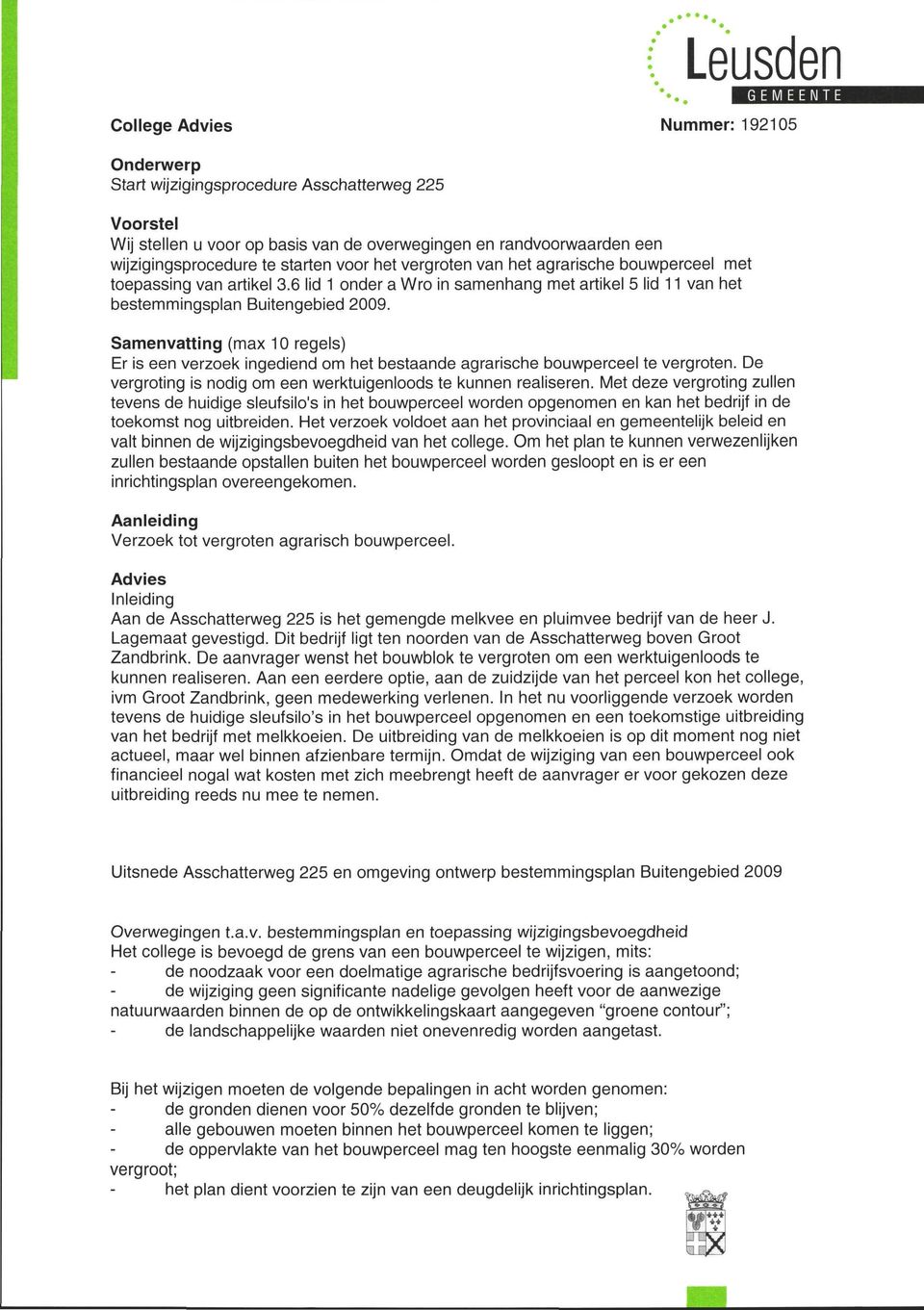 Samenvatting (max 10 regels) Er is een verzoek ingediend om het bestaande agrarische bouwperceel te vergroten. De vergroting is nodig om een werktuigenloods te kunnen realiseren.