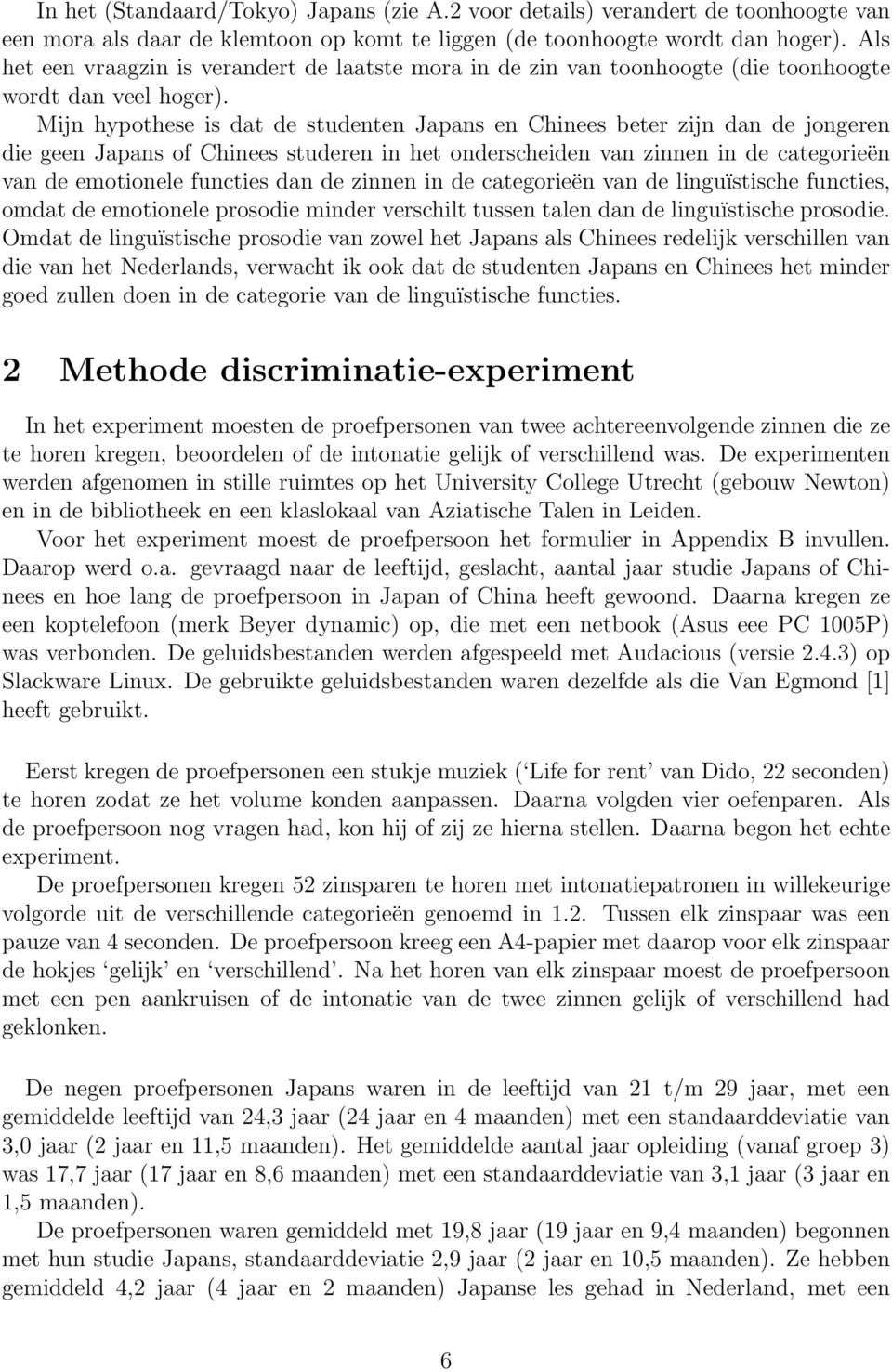 Mijn hypothese is dat de studenten Japans en Chinees beter zijn dan de jongeren die geen Japans of Chinees studeren in het onderscheiden van zinnen in de categorieën van de emotionele functies dan de