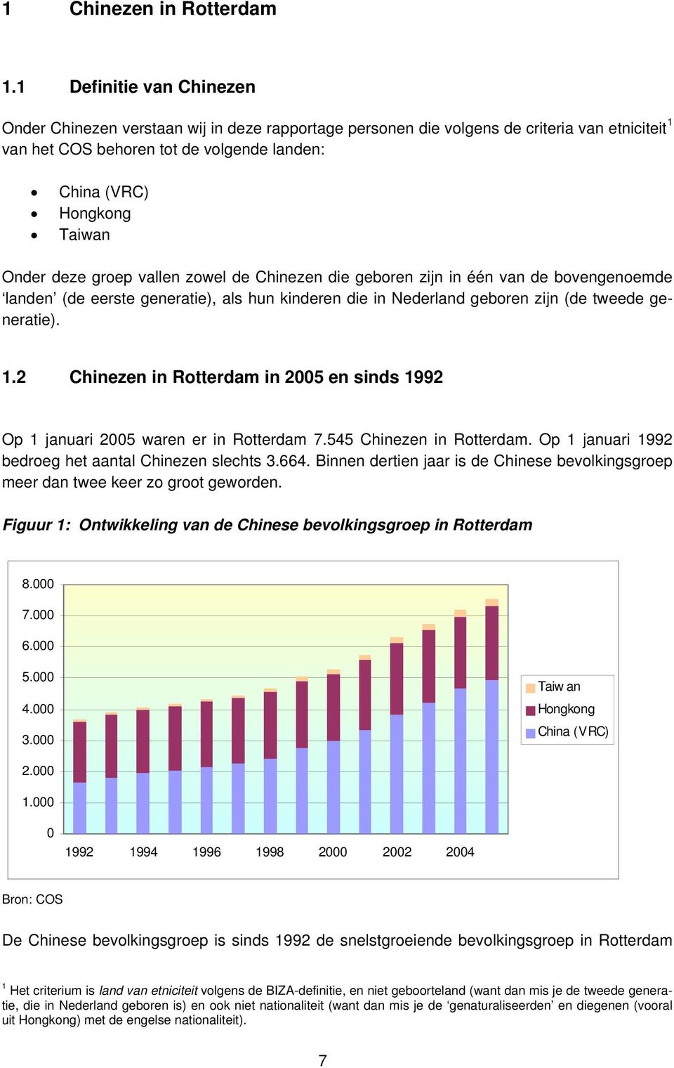 deze groep vallen zowel de Chinezen die geboren zijn in één van de bovengenoemde landen (de eerste generatie), als hun kinderen die in Nederland geboren zijn (de tweede generatie). 1.