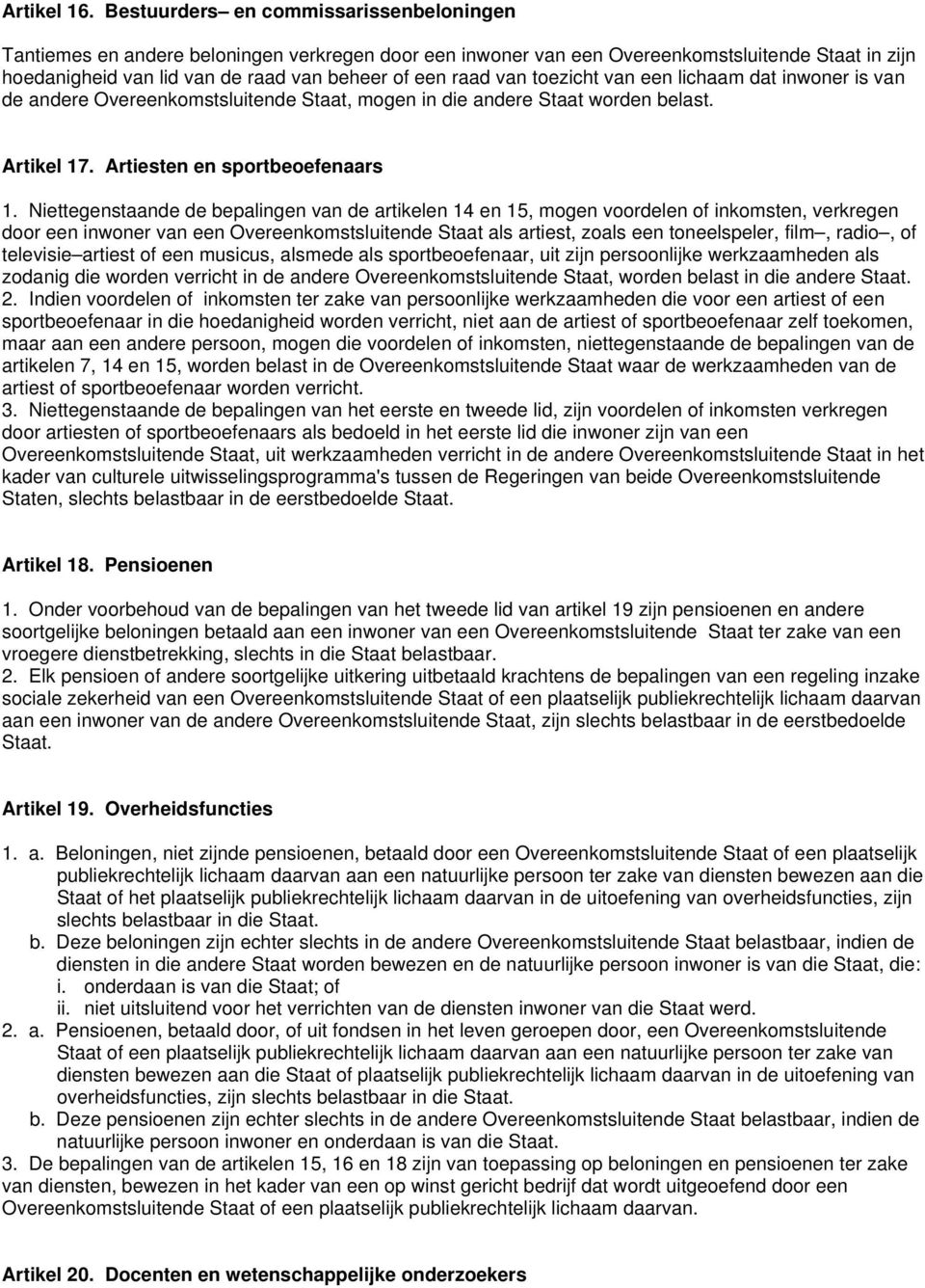 van toezicht van een lichaam dat inwoner is van de andere Overeenkomstsluitende Staat, mogen in die andere Staat worden belast. Artikel 17. Artiesten en sportbeoefenaars 1.