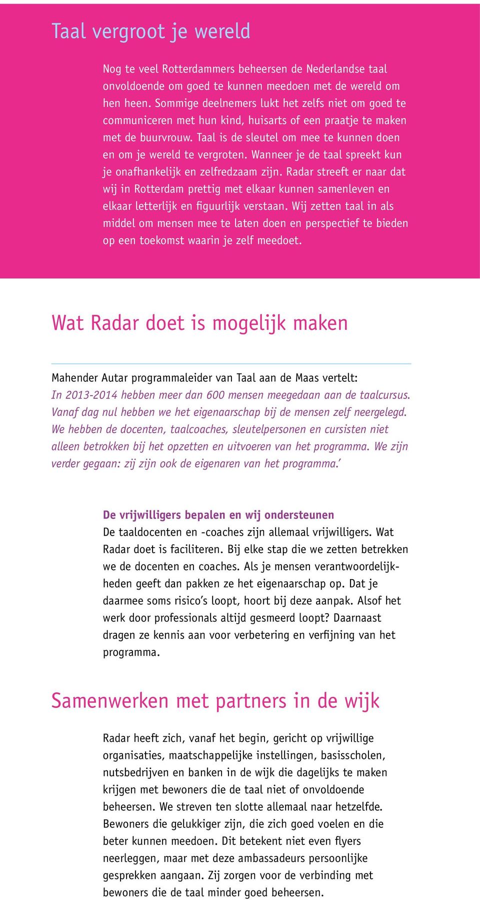 Wanneer je de taal spreekt kun je onafhankelijk en zelfredzaam zijn. Radar streeft er naar dat wij in Rotterdam prettig met elkaar kunnen samenleven en elkaar letterlijk en figuurlijk verstaan.