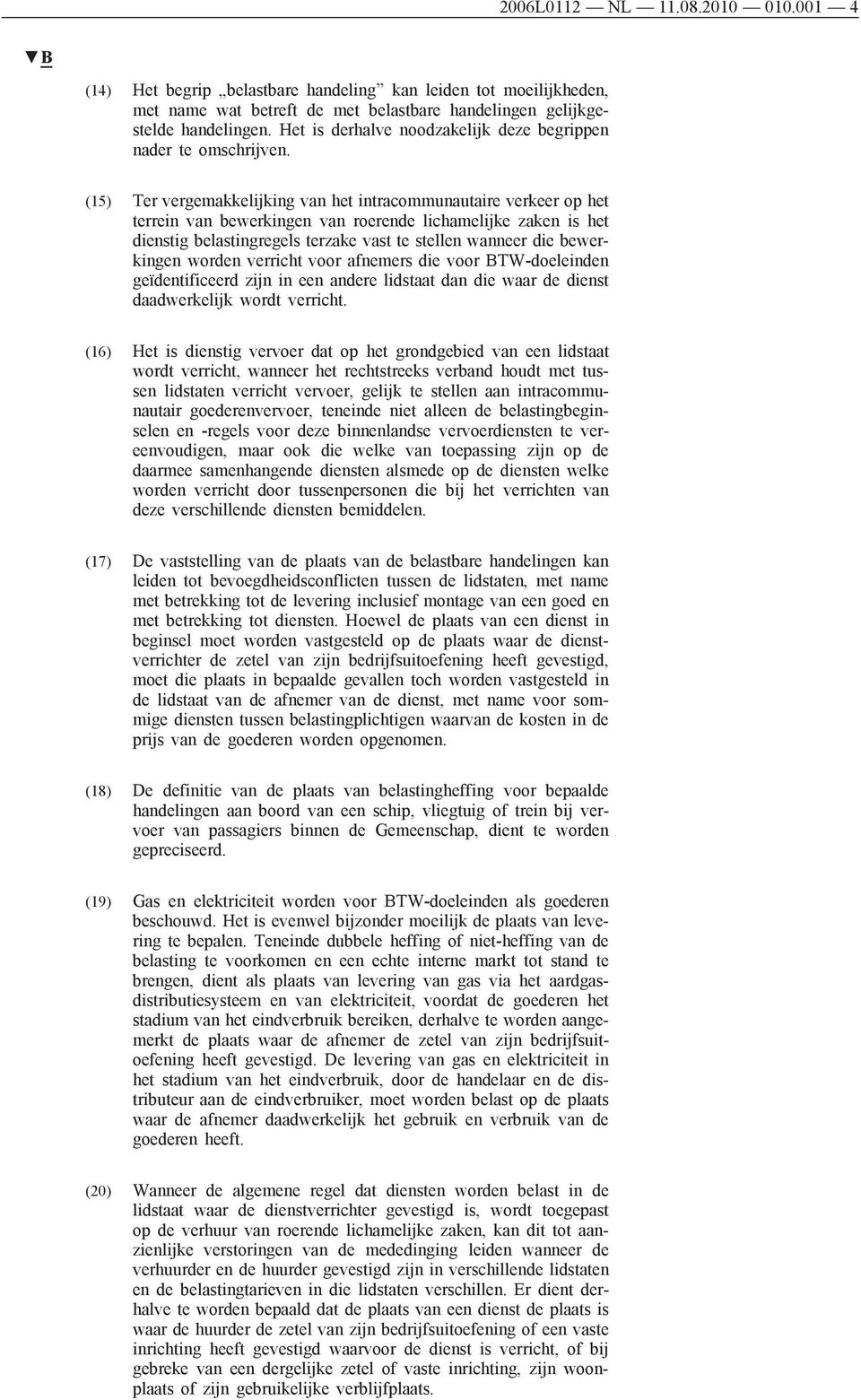 (15) Ter vergemakkelijking van het intracommunautaire verkeer op het terrein van bewerkingen van roerende lichamelijke zaken is het dienstig belastingregels terzake vast te stellen wanneer die