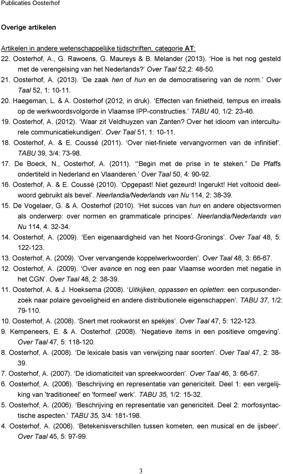 Haegeman, L. & A. Oosterhof (2012, in druk). Effecten van finietheid, tempus en irrealis op de werkwoordsvolgorde in Vlaamse IPP-constructies. TABU 40, 1/2: 23-46. 19. Oosterhof, A. (2012).