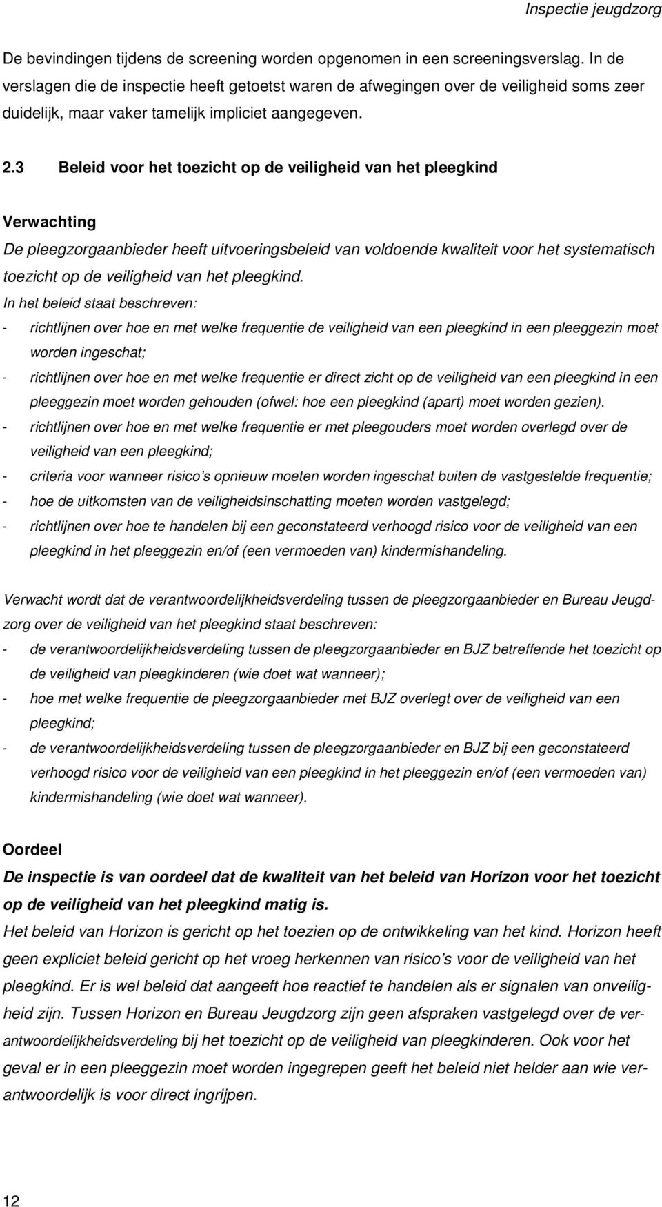 3 Beleid voor het toezicht op de veiligheid van het pleegkind Verwachting De pleegzorgaanbieder heeft uitvoeringsbeleid van voldoende kwaliteit voor het systematisch toezicht op de veiligheid van het