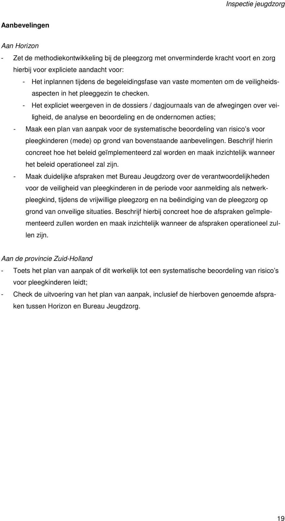 - Het expliciet weergeven in de dossiers / dagjournaals van de afwegingen over veiligheid, de analyse en beoordeling en de ondernomen acties; - Maak een plan van aanpak voor de systematische