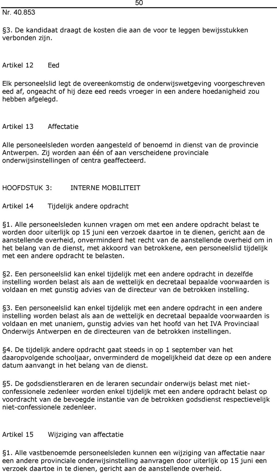 Artikel 13 Affectatie Alle personeelsleden worden aangesteld of benoemd in dienst van de provincie Antwerpen.