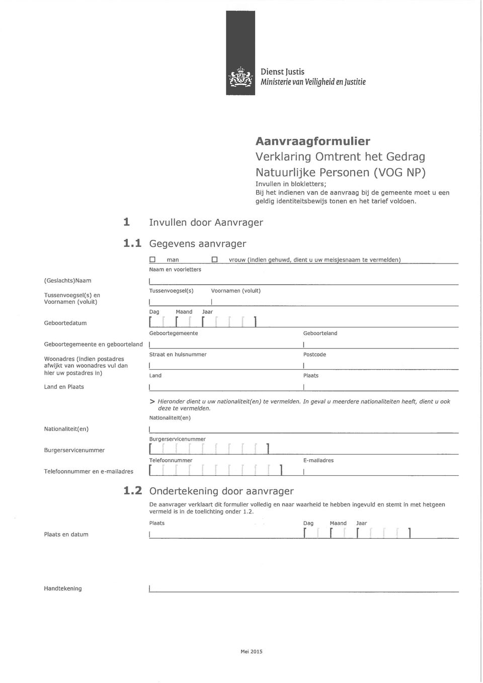 1 Geboortegemeente en geboorteland Woonadres (indien postadres afwijkt van woonadres vul dan hier uw postadres in) Land en Plaats Nationaliteit(en) Burgerservicenummer Telefoonnummer en e-mailadres