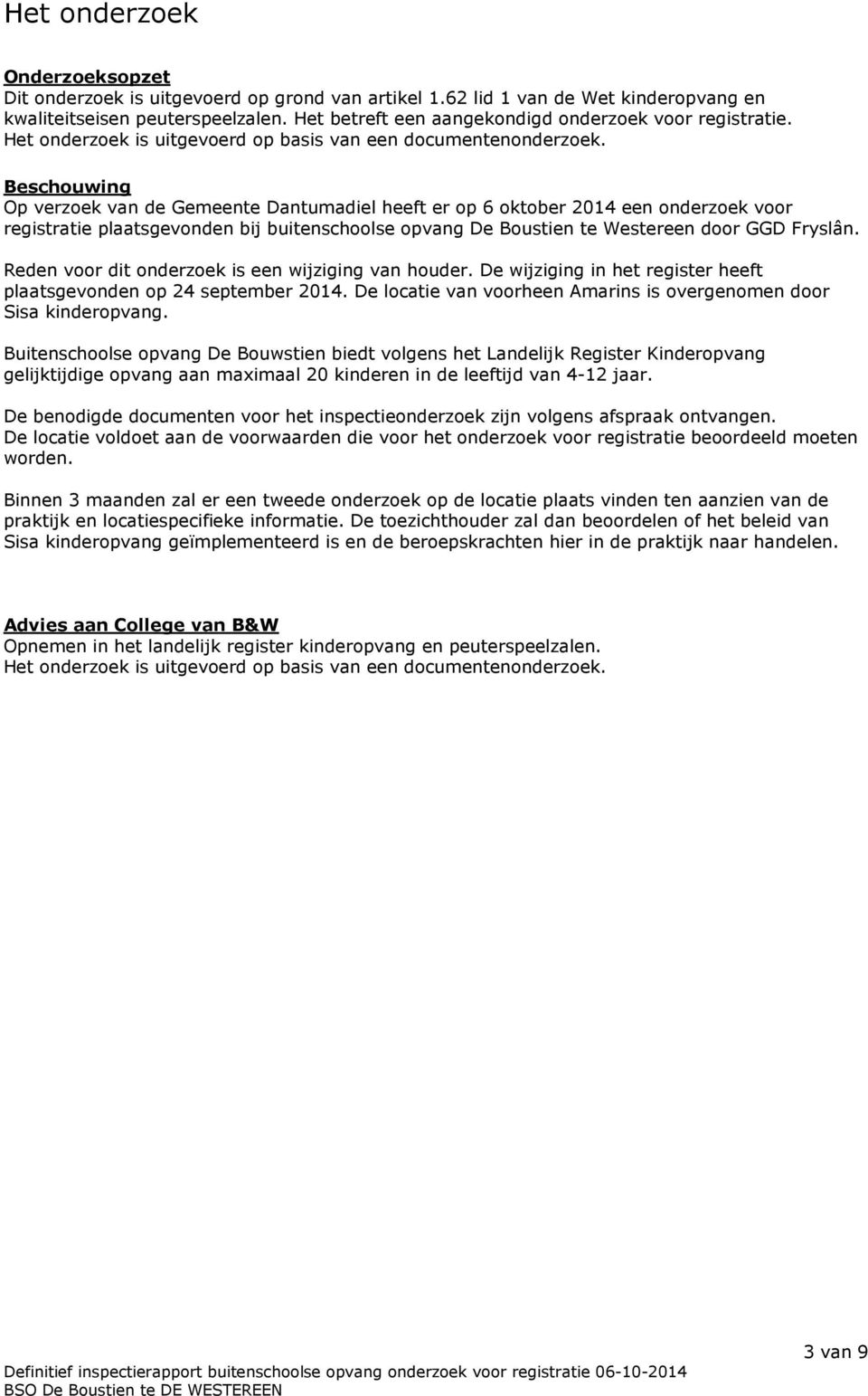 Beschouwing Op verzoek van de Gemeente Dantumadiel heeft er op 6 oktober 2014 een onderzoek voor registratie plaatsgevonden bij buitenschoolse opvang De Boustien te Westereen door GGD Fryslân.