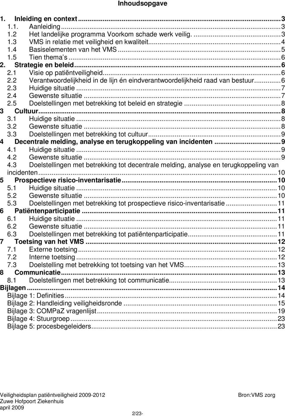 ..6 2.3 Huidige situatie...7 2.4 Gewenste situatie...7 2.5 Doelstellingen met betrekking tot beleid en strategie...8 3 Cultuur...8 3.1 Huidige situatie...8 3.2 Gewenste situatie...8 3.3 Doelstellingen met betrekking tot cultuur.